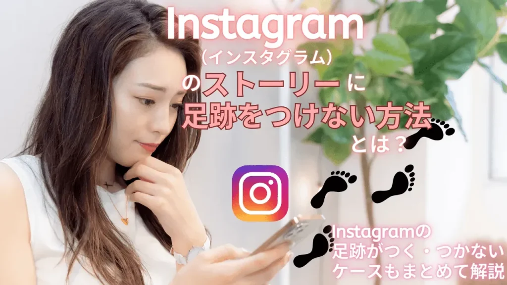 Instagram（インスタグラム）のストーリーに足跡をつけない方法とは？足跡がつく・つかないケースと併せて解説