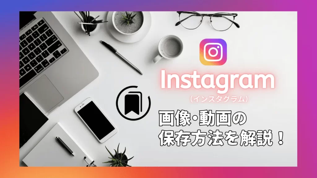 Instagram（インスタグラム）の画像・動画の保存方法を解説！相手にバレる？