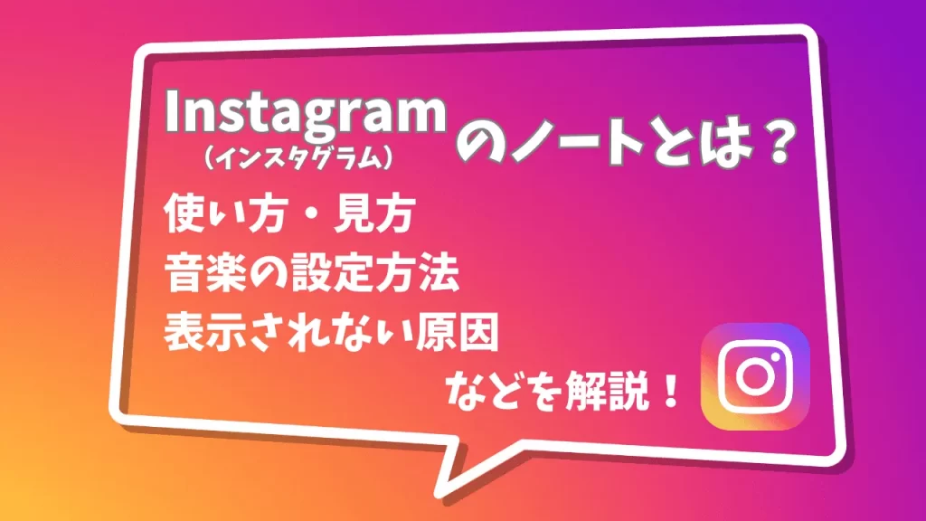 Instagram（インスタグラム）のノートとは？使い方・見れない原因や音楽の設定方法なども解説