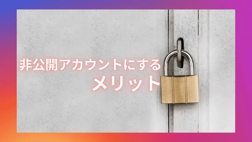 Instagram(インスタグラム)で非公開アカウントにするメリット