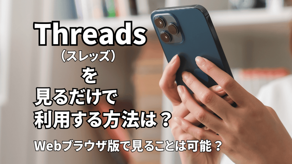 Threads（スレッズ）は見るだけで利用する方法は？Webブラウザ版で見ることは可能？