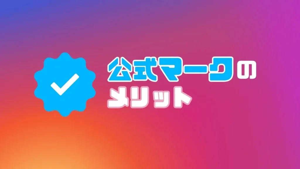 Instagram（インスタグラム）の公式マークを付けるメリット