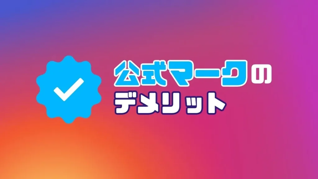 Instagram（インスタグラム）の公式マークを付けるデメリット