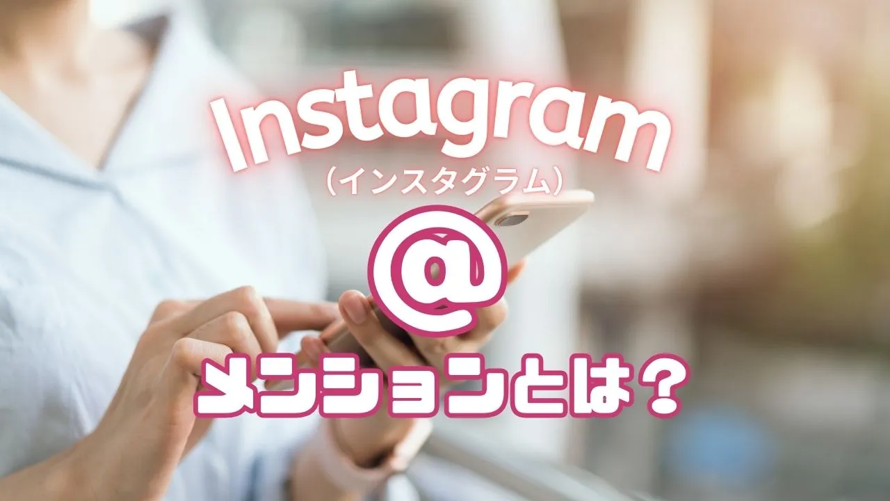 Instagram（インスタグラム）のメンションとは？やり方やできない原因・対処法も解説