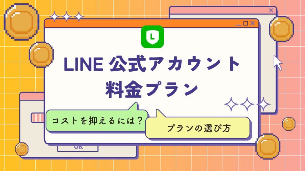 LINE公式アカウントの料金プランを解説！コストを抑えるポイントやプランを効果的に選択する方法も紹介