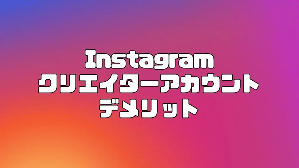 Instagram(インスタグラム)のクリエイターアカウントのメリット