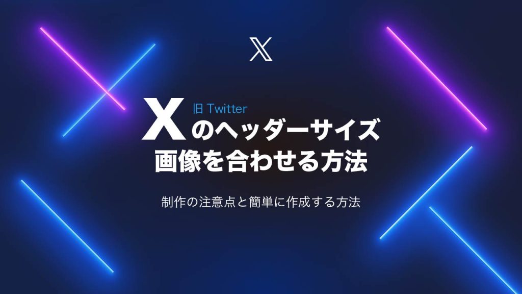 X（Twitter）のヘッダーサイズと画像を合わせる方法を紹介！制作の注意点と簡単に作成するやり方は？