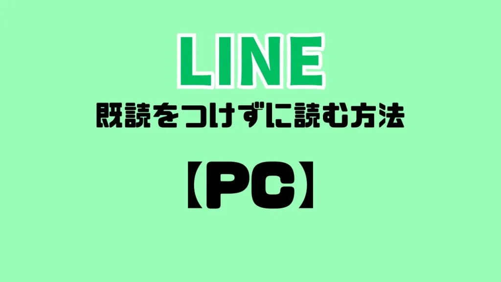 【PC】LINEで既読をつけずに読む方法
