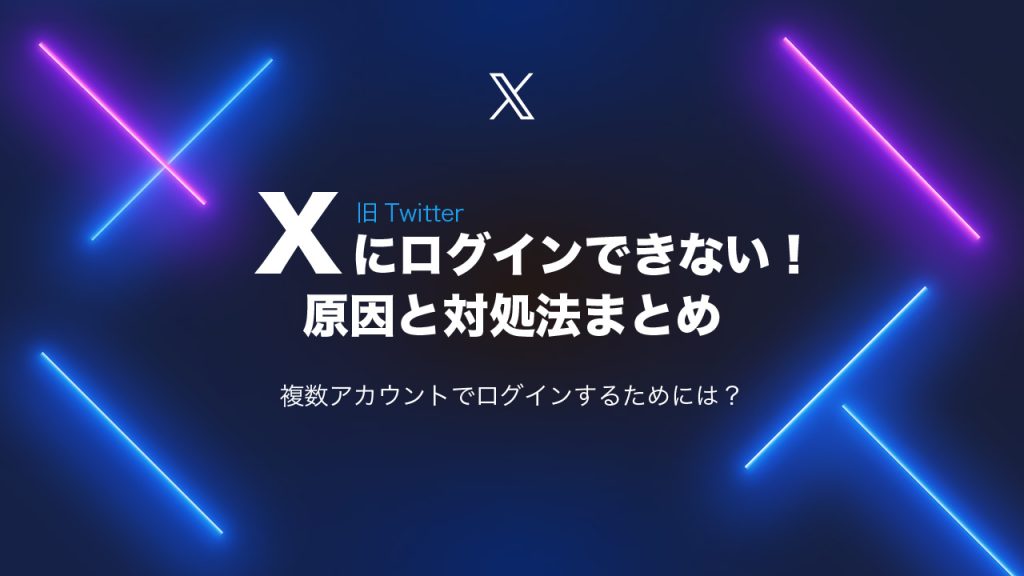 X（Twitter）にログインできない原因と対処法まとめ！複数アカウントでログインする方法は？