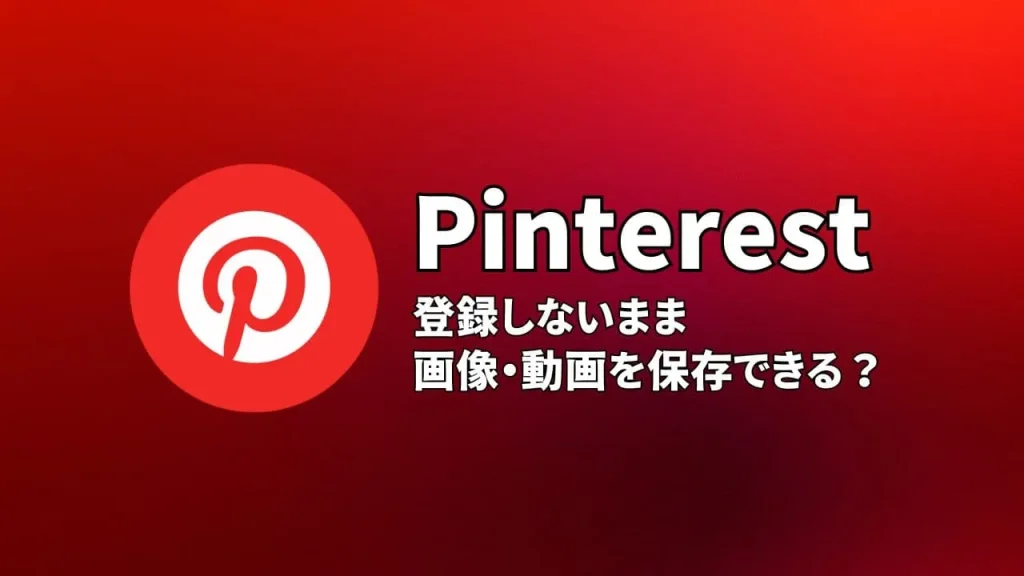 Pinterest(ピンタレスト)に登録しないまま画像・動画を保存できる?