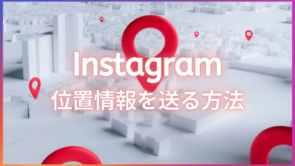 Instagram(インスタグラム)で位置情報を送る方法