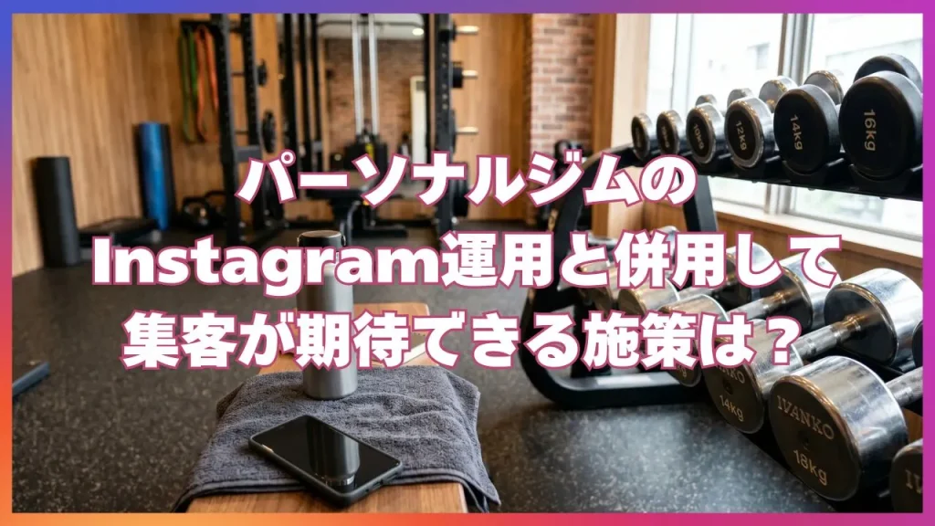 パーソナルジムのInstagram運用と併用して集客が期待できる施策は?